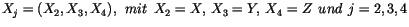 $\displaystyle X_{j} = (X_{2},X_{3},X_{4}), \>\> mit \>\> X_{2} = X, \> X_{3} = Y, \> X_{4} = Z \>\> und \>\> j = 2,3,4$