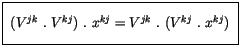 $\displaystyle \fbox {$\rule[-4mm]{0cm}{1cm}\ ( V^{jk} \ . \ V^{kj} ) \ . \ x^{kj} = V^{jk} \ . \ ( V^{kj} \ . \ x^{kj} ) \ $}$