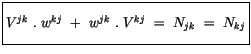 $\displaystyle \fbox {$\rule[-4mm]{0cm}{1cm}V^{jk} \ . \ w^{kj} \ + \ w^{jk} \ . \ V^{kj} \ = \ N_{jk} \ = \ N_{kj} $}$