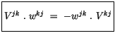 $\displaystyle \fbox {$\rule[-4mm]{0cm}{1cm}V^{jk} \ . \ w^{kj} \ = \ - w^{jk} \ . \ V^{kj} $}$