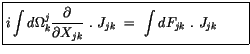 $\displaystyle \fbox {$\rule[-4mm]{0cm}{1cm}i\displaystyle\int \limits d\Omega_k...
... . \ J_{jk} \ = \ \displaystyle\int \limits dF_{jk} \ . \ J_{jk} \ \ \ \ \ \ $}$