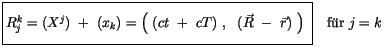 $\displaystyle \fbox {$\rule[-4mm]{0cm}{1cm}R_j^k = (X^j) \ + \ (x_k) = \left( \...
...cT) \ , \ \ (\vec{R} \ - \ \vec{r}) \ \right) \ $}\quad \mbox{f\uml {u}r} \ j=k$