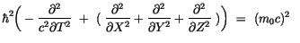 $\displaystyle \hbar^2 \bigg( -\displaystyle\frac {\partial^2}{c^2 \partial T^2}...
...}+ \displaystyle\frac {\partial^2}{\partial Z^2}\ ) \bigg) \ = \ (m_0 c)^2 \ \ $