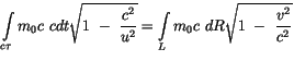 $\displaystyle \displaystyle\int \limits_{c\tau} m_0 c \ cdt \sqrt{ 1 \ - \ \dis...
...laystyle\int \limits_L m_0 c \ dR \sqrt{ 1 \ - \ \displaystyle\frac {v^2}{c^2}}$