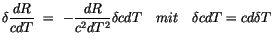 $\displaystyle \delta \displaystyle\frac {dR}{cdT} \ = \ -\displaystyle\frac {dR}{c^2dT^2}\delta cdT \ \ \ mit \ \ \ \delta cdT = cd\delta T \ $