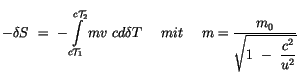 $\displaystyle -\delta S \ = \ -\displaystyle\int \limits_{c{\cal T}_1}^{c{\cal ...
...\ \ m = \displaystyle\frac {m_0}{\sqrt{ 1 \ - \ \displaystyle\frac {c^2}{u^2}}}$