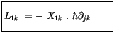 $\displaystyle \fbox {$\rule[-4mm]{0cm}{1cm}L_{1k} \ = -\ X_{1k} \ . \ \hbar \partial_{jk}\quad \quad $}$