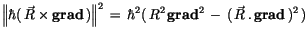 $\displaystyle \left\Vert \hbar (\, \vec{R} \times {\bf grad}\, ) \right\Vert^2 ...
...\hbar^2 (\, R^2 \, {\bf grad}^2 \, - \, (\, \vec{R}\, . \, {\bf grad}\, )^2\, )$