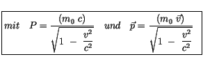 $\displaystyle \fbox {$\rule[-4mm]{0cm}{1cm}mit \ \ \ P = \displaystyle\frac {(m...
...e\frac {( m_0 \ \vec{v})}{\sqrt{ 1 \ - \ \displaystyle\frac {v^2}{c^2}}} \ \ $}$