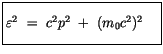 $\displaystyle \fbox {$\rule[-4mm]{0cm}{1cm}\varepsilon^2 \ = \ c^2 p^2\ + \ (m_0c^2)^2 \ \ \ $}$