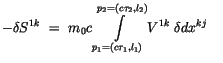 $\displaystyle -\delta S^{1k} \ = \ m_0c \displaystyle\int \limits_{p_1=(c{\tau}_1, l_1)}^{p_2=(c{\tau}_2, l_2)} V^{1k} \ \delta dx^{kj} \ \ \ $