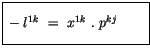 $\displaystyle \fbox {$\rule[-4mm]{0cm}{1cm}-l^{1k} \ = \ x^{1k} \ . \ p^{kj} \quad \quad $}$