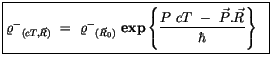 $\displaystyle \fbox {$\rule[-4mm]{0cm}{1cm}{\varrho^-}_{(cT,\vec{R})}\ = \ {\va...
...\{ \displaystyle\frac { P \ cT \ - \ \vec{P} . \vec{R} }{\hbar} \right\} \ \ $}$