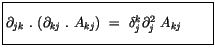 $\displaystyle \fbox {$\rule[-4mm]{0cm}{1cm}\partial_{jk}\ . \ ( \partial_{kj}\ . \ A_{kj} ) \ = \ \delta_j^k \partial_j^2 \ A_{kj} \qquad $}$