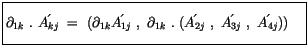 $\displaystyle \fbox {$\rule[-4mm]{0cm}{1cm}\partial_{1k}\ . \ \acute{A_{kj}} \ ...
...k} \ . \ ( \acute{A_{2j}} \ , \ \acute{A_{3j}} \ , \ \acute{A_{4j}} )) \quad $}$