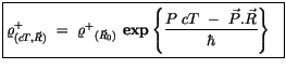 $\displaystyle \fbox {$\rule[-4mm]{0cm}{1cm}\varrho^+_{(cT,\vec{R})} \ = \ {\var...
...\{ \displaystyle\frac { P \ cT \ - \ \vec{P} . \vec{R} }{\hbar} \right\} \ \ $}$