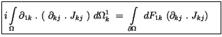 $\displaystyle \fbox {$\rule[-4mm]{0cm}{1cm}i\displaystyle\int \limits_\Omega \p...
...e\int \limits_{\partial\Omega} \ dF_{1k} \ (\partial_{kj}\ . \ J_{kj}) \quad $}$