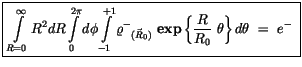 $\displaystyle \fbox {$\rule[-4mm]{0cm}{1cm}\displaystyle\int \limits_{R=0}^{\in...
...exp}\left\{\displaystyle\frac {R}{R_0} \ \theta\right\} d \theta \ = \ e^- \ $}$