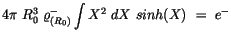 $\displaystyle 4\pi \ R_0^3 \ \varrho^-_{(R_0)} \displaystyle\int \limits X^2 \ dX \ sinh(X) \ = \ e^-$