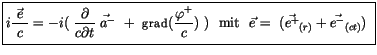 $\displaystyle \fbox {$\rule[-4mm]{0cm}{1cm}i\displaystyle\frac {\vec{ \ e \ }}{...
... ) \ \ \mbox{mit} \ \ \vec{e} = \ ({\vec{e^+}}_{(r)} + {\vec{e^-}}_{(ct)}) \ $}$