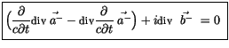 $\displaystyle \fbox {$\rule[-4mm]{0cm}{1cm}\Big( \displaystyle\frac {\partial}{...
... {\partial}{c \partial t}\vec{\; a^-}\Big) + i{\sf div}\ \vec{\; b^-}\ = 0 \ $}$