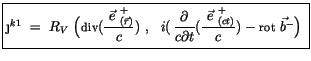 $\displaystyle \fbox {$ \rule[-4mm]{0cm}{1cm}\j^{k1} \ = \ R_V \ \Big({\sf div}(...
...playstyle\frac {{\vec{\ e \ }^+}_{(ct)}}{c}) - {\sf rot} \vec{\; b^-}\Big) \ $}$