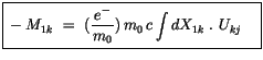 $\displaystyle \fbox {$\rule[-4mm]{0cm}{1cm}-M_{1k} \ = \ (\displaystyle\frac {\, e^-\, }{m_0})\, m_0\, c \displaystyle\int \limits dX_{1k} \ . \ U_{kj} \quad $}$