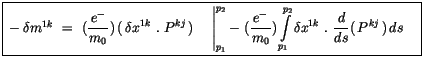 $\displaystyle \fbox {$\rule[-4mm]{0cm}{1cm}-\delta m^{1k} \ = \ (\displaystyle\...
...delta x^{1k} \ . \ \displaystyle\frac {\, d\, }{ds}(\, P^{kj}\, )\, ds \quad $}$