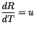 $ \displaystyle\frac{dR}{dT} = u $