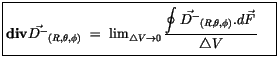 $\displaystyle \fbox {$\rule[-4mm]{0cm}{1cm}{\bf div} \vec{D^-}_{(R,\theta,\phi)...
...playstyle\oint \vec{D^-}_{(R,\theta,\phi)} . d\vec{F}\, }{\triangle V} \quad $}$