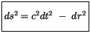 $\displaystyle \fbox {$\rule[-4mm]{0cm}{1cm}ds^2 = c^2 dt^2 \ - \ dr^2 $}$