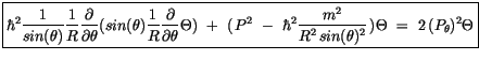 $\displaystyle \fbox {$\rule[-4mm]{0cm}{1cm}\hbar^2 \displaystyle\frac {1}{sin(\...
...le\frac {m^2}{R^2\, sin(\theta)^2}\, ) \Theta \ = \ 2 \, (P_\theta)^2 \Theta $}$