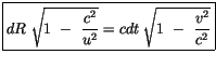 $\displaystyle \fbox {$ dR \ \sqrt{ 1 \ - \ \displaystyle\frac{c^2}{u^2}} = c dt \ \sqrt{ 1 \ - \ \displaystyle\frac{v^2}{c^2}} $}$