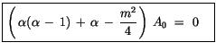 $\displaystyle \fbox {$\rule[-4mm]{0cm}{1cm}\left( \, \alpha(\alpha\, - \, 1) \, + \, \alpha \, - \, \displaystyle\frac {m^2}{4}\, \right) \, A_0 \ = \ 0 \quad $}$