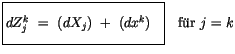 $\displaystyle \fbox {$\rule[-4mm]{0cm}{1cm}dZ_j^k \ = \ (d X_j) \ + \ (dx^k) \ \ $}\quad \mbox{f\uml {u}r} \ j=k$