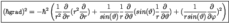 $\displaystyle \fbox {$\rule[-4mm]{0cm}{1cm}(\hbar {\sf grad})^2 = -\hbar^2 \lef...
...{r sin(\vartheta)}\displaystyle\frac {\partial}{\partial \varphi})^2 \right) $}$