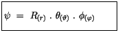 $\displaystyle \fbox {$\rule[-4mm]{0cm}{1cm}\psi \ = \ R_{(r)} \ . \ \theta_{(\vartheta)} \ . \ \phi_{(\varphi)} \qquad $}$