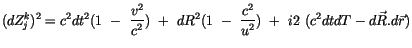 $\displaystyle (dZ_j^k)^2 = c^2dt^2 ( 1 \ - \ \displaystyle\frac {v^2}{c^2} )\ +...
...- \ \displaystyle\frac {c^2}{u^2} )\ + \ i2 \ (c^2 dt dT - d\vec{R} . d\vec{r})$