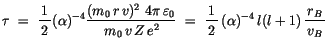 $\displaystyle \tau \ = \ \displaystyle\frac {1}{\, 2 \, }(\alpha)^{-4} \display...
...c {1}{\, 2 \, }\, (\alpha)^{-4}\, l(l+1) \, \displaystyle\frac {\, r_B\, }{v_B}$