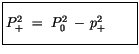 $\displaystyle \fbox {$\rule[-4mm]{0cm}{1cm}P_+^2 \ = \ P_0^2 \, - \, p_+^2\quad \quad $}$