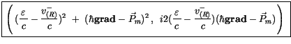 $\displaystyle \fbox {$\rule[-4mm]{0cm}{1cm}\left( \, (\displaystyle\frac {\, \v...
... \displaystyle\frac {v^-_{(R)}}{c}) (\hbar{\bf grad} - \vec{P}_m)\,\right) \ $}$