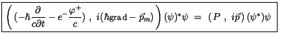 $\displaystyle \fbox {$\rule[-4mm]{0cm}{1cm}\left( \, (-\hbar\displaystyle\frac ...
... (\psi)^* \psi \ = \ \left( \, P \ , \ i\vec{p} \, \right) (\psi^*) \psi \ $}\ $