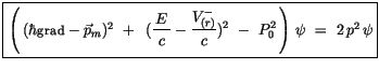 $\displaystyle \fbox {$\rule[-4mm]{0cm}{1cm}\left(\, (\hbar{\sf grad} - \vec{p}_...
...le\frac {V^-_{(r)}}{c})^2 \ - \ P^2_0 \, \right)\, \psi \ = \ 2\, p^2\, \psi $}$