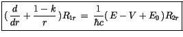 $\displaystyle \fbox {$\rule[-4mm]{0cm}{1cm}(\, \displaystyle\frac {\, d\, }{d r...
...}{r}\, ) R_{1r} \, = \, \displaystyle\frac {1}{\hbar c}(\, E-V+E_0\, )R_{2r} $}$