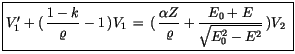 $\displaystyle \fbox {$\rule[-4mm]{0cm}{1cm}V_1'+ (\, \displaystyle\frac {1-k}{\...
...pha Z}{\varrho} + \displaystyle\frac {E_0 + E}{\sqrt{E^2_0 - E^2}} \, )V_2 \ $}$