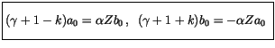 $\displaystyle \fbox {$\rule[-4mm]{0cm}{1cm}(\gamma +1 -k)a_0 = \alpha Z b_0\, , \ \, (\gamma +1 +k)b_0 = -\alpha Z a_0 \ $}$