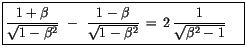 $\displaystyle \fbox {$\rule[-4mm]{0cm}{1cm}\displaystyle\frac {1+\beta}{\sqrt{1...
...sqrt{1-\beta^2}} \, = \, 2 \, \displaystyle\frac {1}{\sqrt{\beta^2-1}} \quad $}$