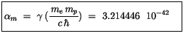 $\displaystyle \fbox {$\rule[-4mm]{0cm}{1cm}\alpha_m \ = \ \gamma\, (\displaystyle\frac {\, m_e \, m_p}{c\,\hbar}) \ = \ 3.214446 \ \ 10^{-42}\quad $}$