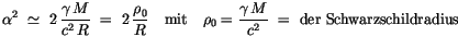 $\displaystyle \alpha^2 \ \simeq \ 2\, \displaystyle\frac {\gamma \, M}{c^2\, R}...
...gamma\, M}{c^2} \ = \ \mbox{der Schwarzschildradius\index{Schwarzschildradius}}$