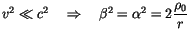 $\displaystyle v^2 \ll c^2 \quad \Rightarrow \quad \beta^2 = \alpha^2 = 2\displaystyle\frac {\rho_0}{r}$